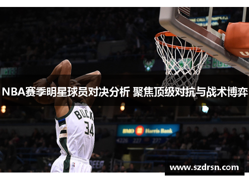 NBA赛季明星球员对决分析 聚焦顶级对抗与战术博弈