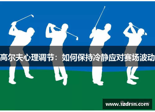 高尔夫心理调节：如何保持冷静应对赛场波动