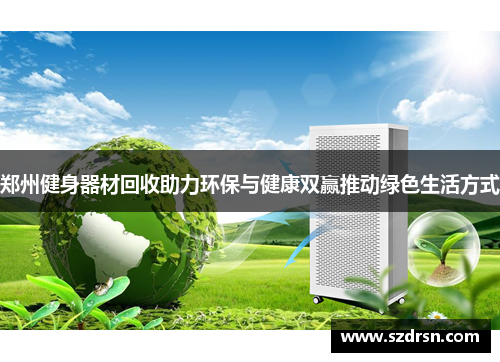 郑州健身器材回收助力环保与健康双赢推动绿色生活方式